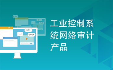 工業(yè)控制系統(tǒng)網(wǎng)絡(luò)審計(jì)產(chǎn)品 賦能企業(yè)管理的安全利器